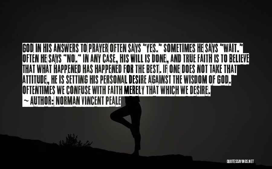 Norman Vincent Peale Quotes: God In His Answers To Prayer Often Says Yes. Sometimes He Says Wait. Often He Says No. In Any Case,