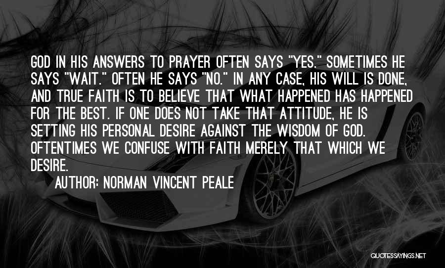 Norman Vincent Peale Quotes: God In His Answers To Prayer Often Says Yes. Sometimes He Says Wait. Often He Says No. In Any Case,