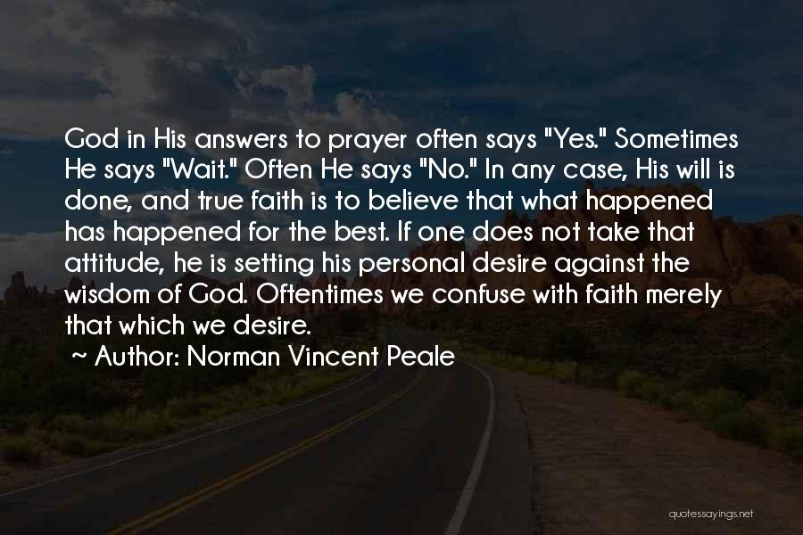 Norman Vincent Peale Quotes: God In His Answers To Prayer Often Says Yes. Sometimes He Says Wait. Often He Says No. In Any Case,