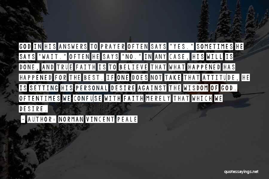 Norman Vincent Peale Quotes: God In His Answers To Prayer Often Says Yes. Sometimes He Says Wait. Often He Says No. In Any Case,