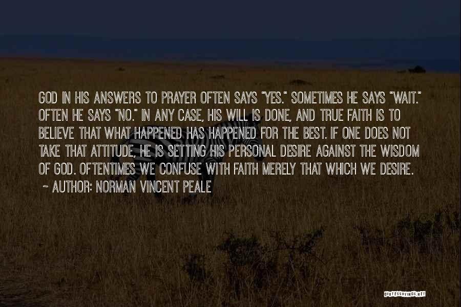 Norman Vincent Peale Quotes: God In His Answers To Prayer Often Says Yes. Sometimes He Says Wait. Often He Says No. In Any Case,