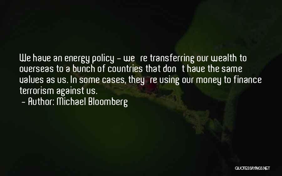 Michael Bloomberg Quotes: We Have An Energy Policy - We're Transferring Our Wealth To Overseas To A Bunch Of Countries That Don't Have