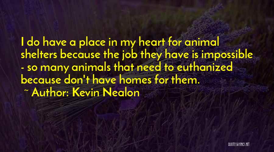 Kevin Nealon Quotes: I Do Have A Place In My Heart For Animal Shelters Because The Job They Have Is Impossible - So