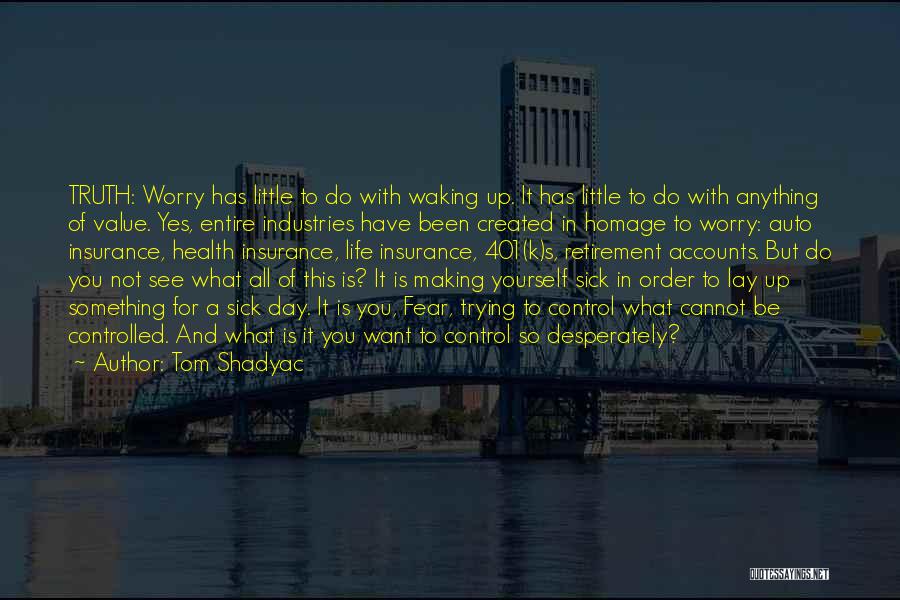 Tom Shadyac Quotes: Truth: Worry Has Little To Do With Waking Up. It Has Little To Do With Anything Of Value. Yes, Entire