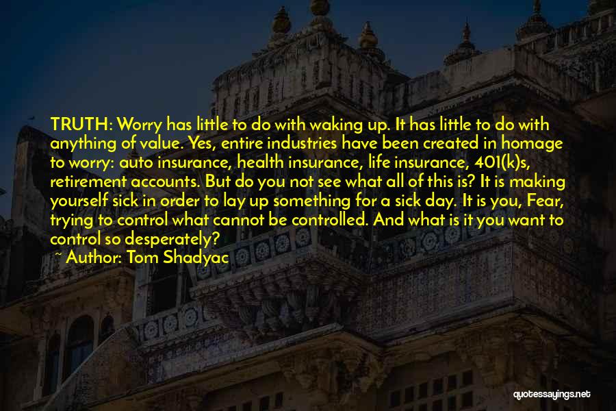 Tom Shadyac Quotes: Truth: Worry Has Little To Do With Waking Up. It Has Little To Do With Anything Of Value. Yes, Entire