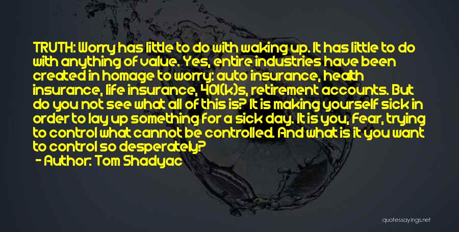 Tom Shadyac Quotes: Truth: Worry Has Little To Do With Waking Up. It Has Little To Do With Anything Of Value. Yes, Entire