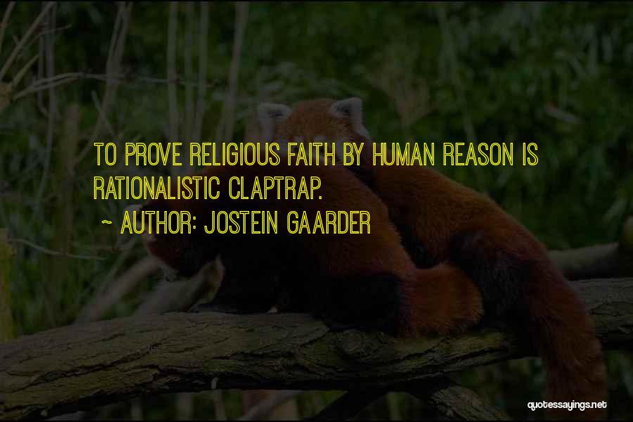 Jostein Gaarder Quotes: To Prove Religious Faith By Human Reason Is Rationalistic Claptrap.