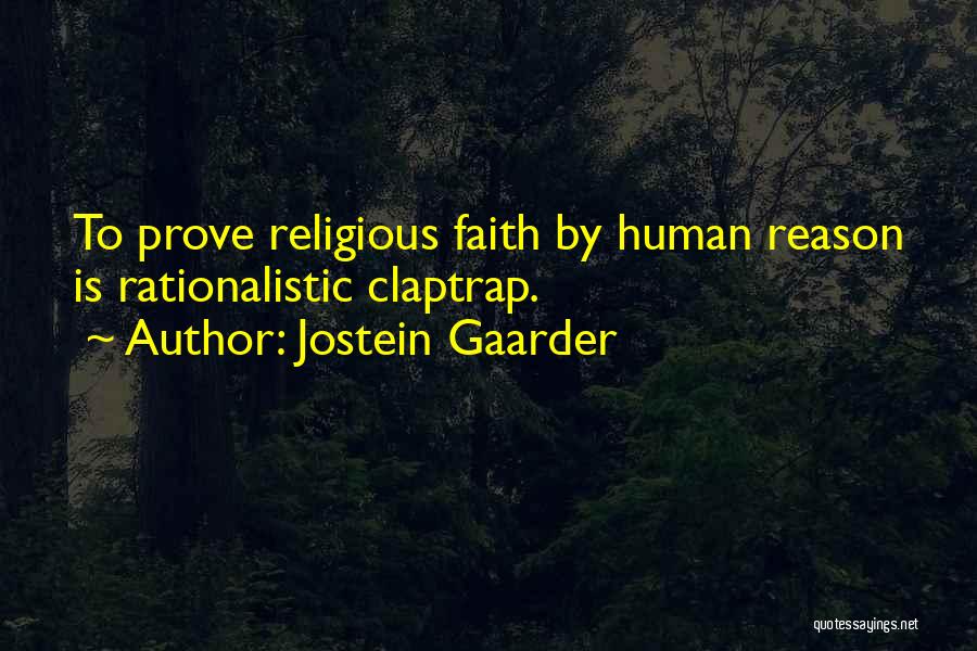 Jostein Gaarder Quotes: To Prove Religious Faith By Human Reason Is Rationalistic Claptrap.