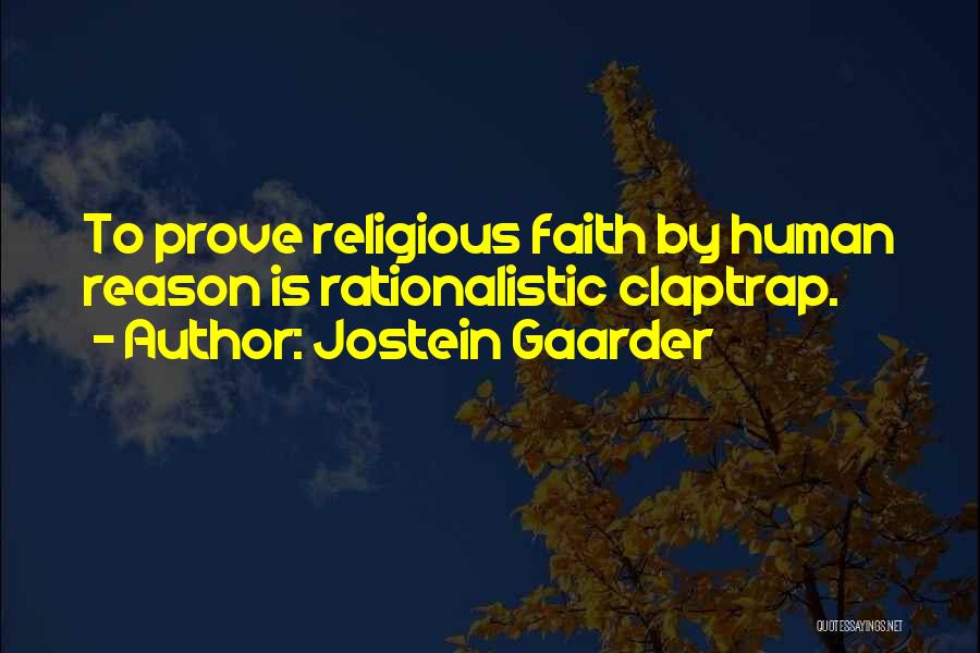 Jostein Gaarder Quotes: To Prove Religious Faith By Human Reason Is Rationalistic Claptrap.