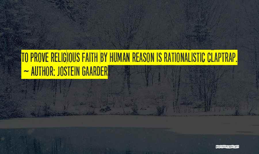 Jostein Gaarder Quotes: To Prove Religious Faith By Human Reason Is Rationalistic Claptrap.