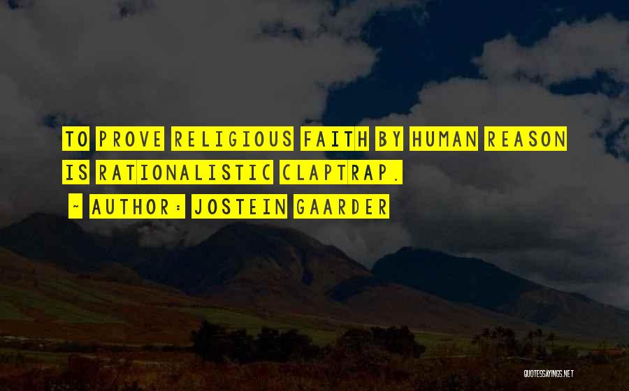 Jostein Gaarder Quotes: To Prove Religious Faith By Human Reason Is Rationalistic Claptrap.