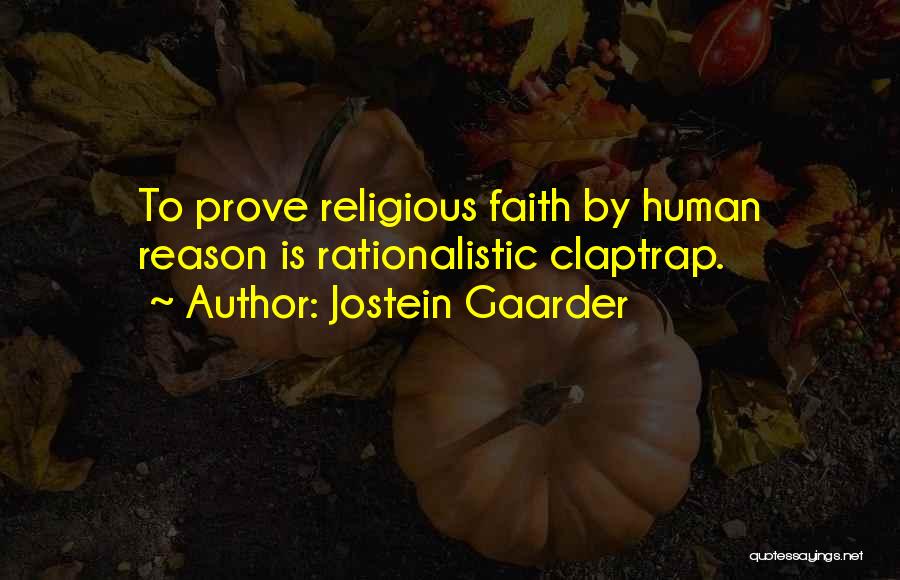 Jostein Gaarder Quotes: To Prove Religious Faith By Human Reason Is Rationalistic Claptrap.