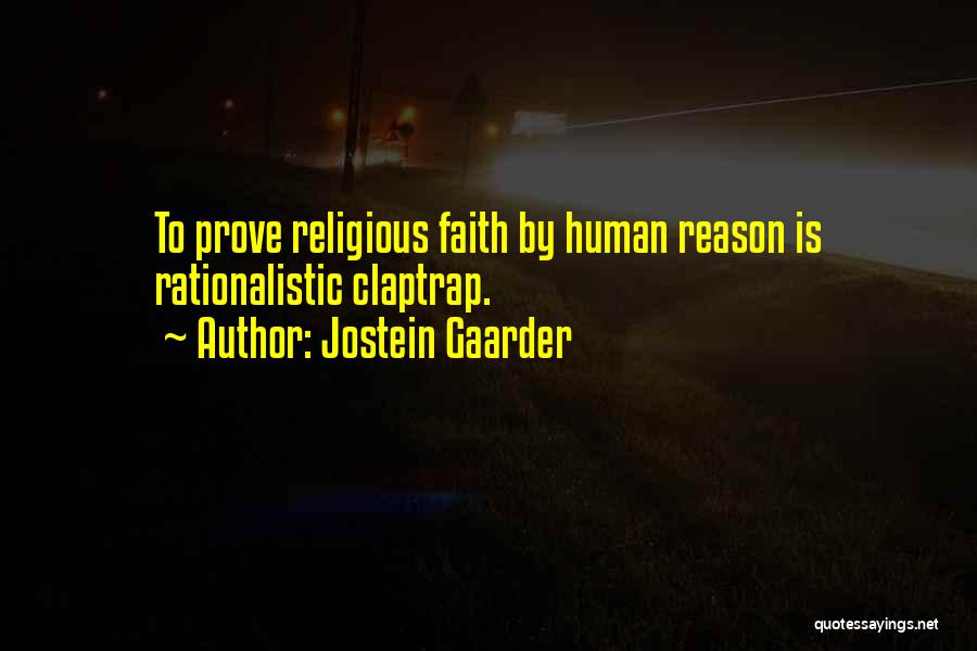 Jostein Gaarder Quotes: To Prove Religious Faith By Human Reason Is Rationalistic Claptrap.