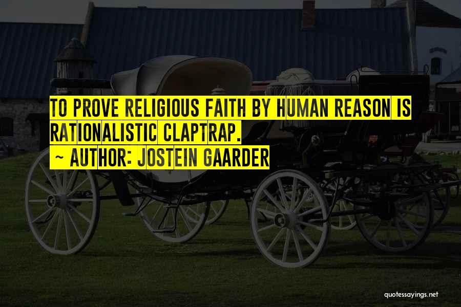 Jostein Gaarder Quotes: To Prove Religious Faith By Human Reason Is Rationalistic Claptrap.