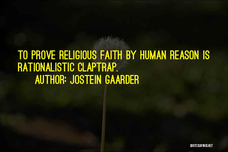 Jostein Gaarder Quotes: To Prove Religious Faith By Human Reason Is Rationalistic Claptrap.