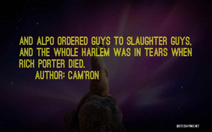 Cam'ron Quotes: And Alpo Ordered Guys To Slaughter Guys, And The Whole Harlem Was In Tears When Rich Porter Died.