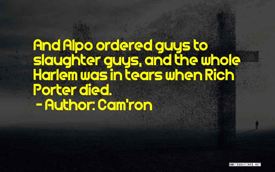 Cam'ron Quotes: And Alpo Ordered Guys To Slaughter Guys, And The Whole Harlem Was In Tears When Rich Porter Died.