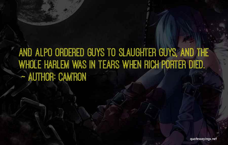 Cam'ron Quotes: And Alpo Ordered Guys To Slaughter Guys, And The Whole Harlem Was In Tears When Rich Porter Died.