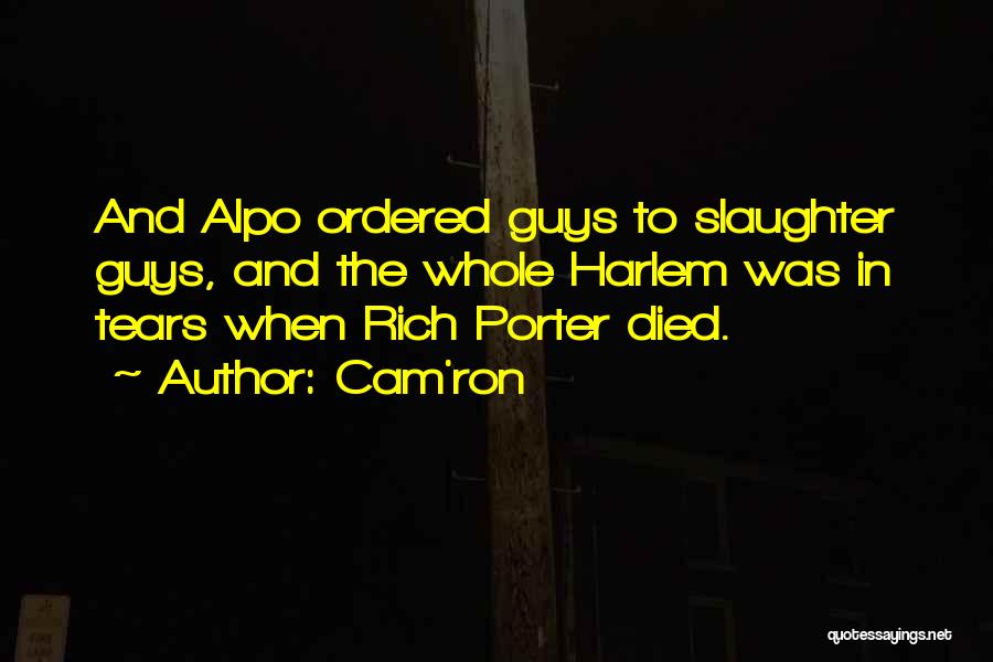 Cam'ron Quotes: And Alpo Ordered Guys To Slaughter Guys, And The Whole Harlem Was In Tears When Rich Porter Died.