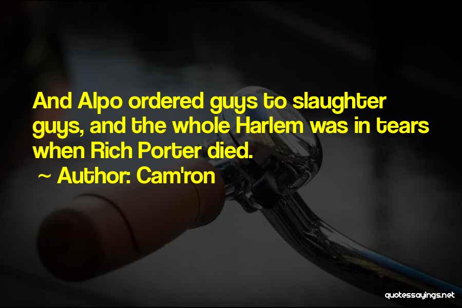 Cam'ron Quotes: And Alpo Ordered Guys To Slaughter Guys, And The Whole Harlem Was In Tears When Rich Porter Died.