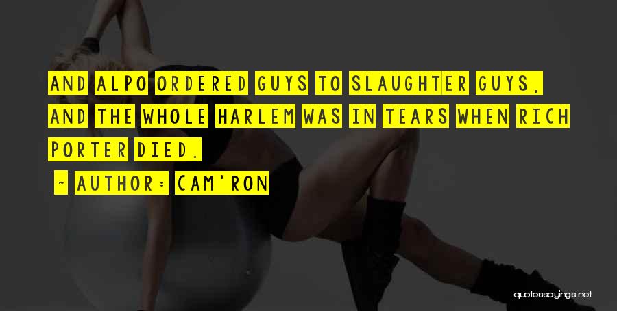 Cam'ron Quotes: And Alpo Ordered Guys To Slaughter Guys, And The Whole Harlem Was In Tears When Rich Porter Died.