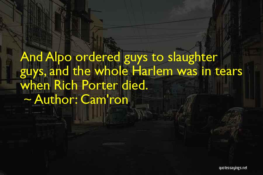 Cam'ron Quotes: And Alpo Ordered Guys To Slaughter Guys, And The Whole Harlem Was In Tears When Rich Porter Died.