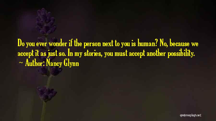 Nancy Glynn Quotes: Do You Ever Wonder If The Person Next To You Is Human? No, Because We Accept It As Just So.