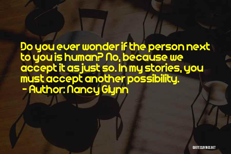Nancy Glynn Quotes: Do You Ever Wonder If The Person Next To You Is Human? No, Because We Accept It As Just So.