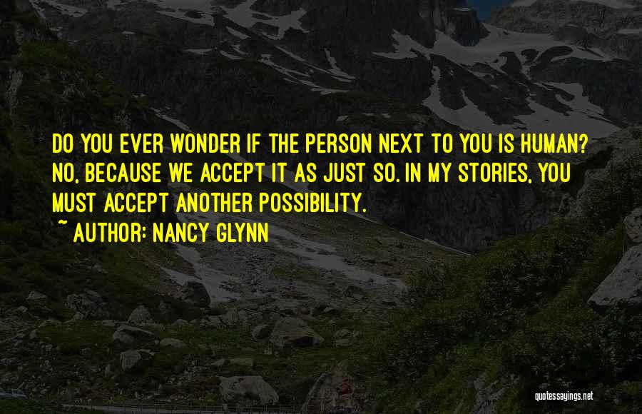 Nancy Glynn Quotes: Do You Ever Wonder If The Person Next To You Is Human? No, Because We Accept It As Just So.
