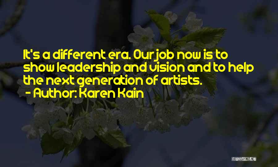 Karen Kain Quotes: It's A Different Era. Our Job Now Is To Show Leadership And Vision And To Help The Next Generation Of