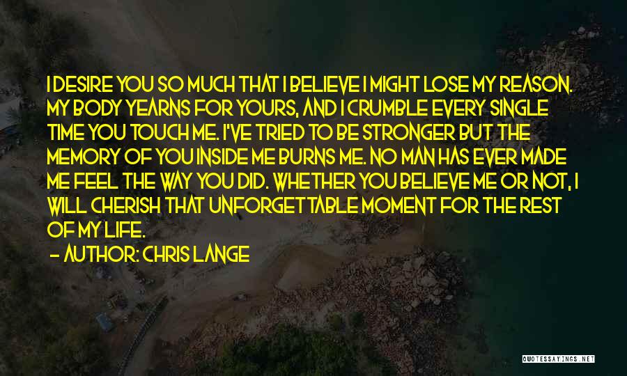 Chris Lange Quotes: I Desire You So Much That I Believe I Might Lose My Reason. My Body Yearns For Yours, And I