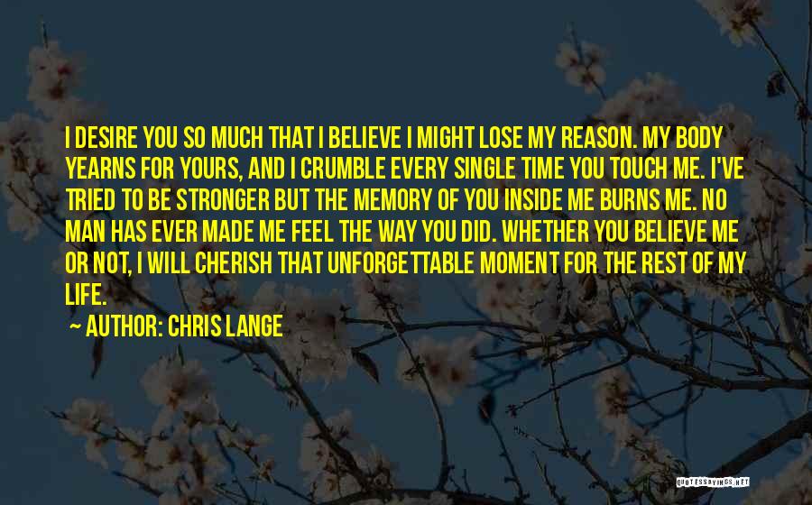 Chris Lange Quotes: I Desire You So Much That I Believe I Might Lose My Reason. My Body Yearns For Yours, And I