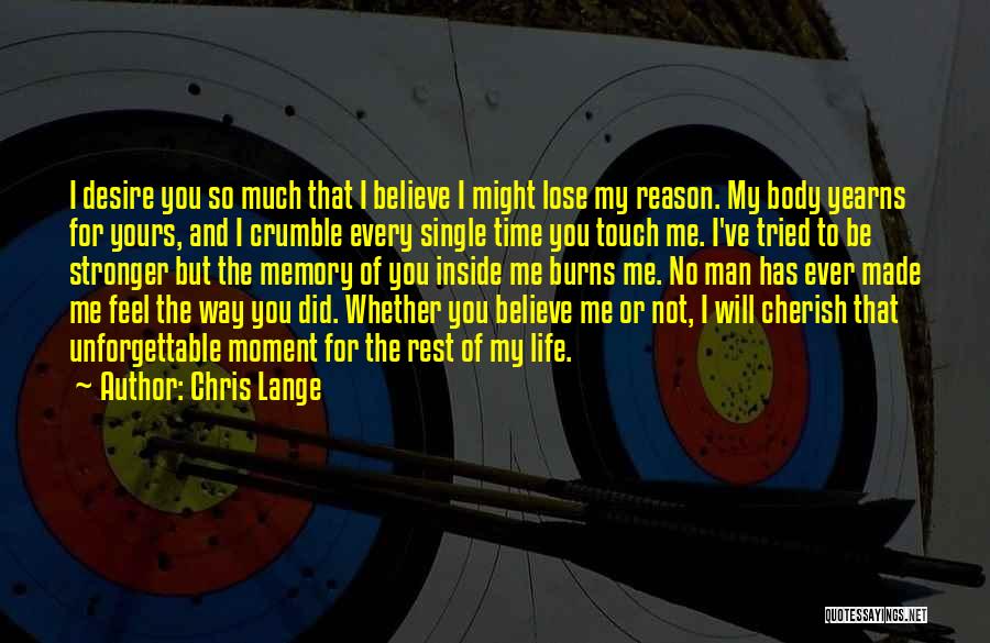 Chris Lange Quotes: I Desire You So Much That I Believe I Might Lose My Reason. My Body Yearns For Yours, And I