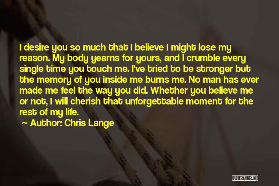 Chris Lange Quotes: I Desire You So Much That I Believe I Might Lose My Reason. My Body Yearns For Yours, And I