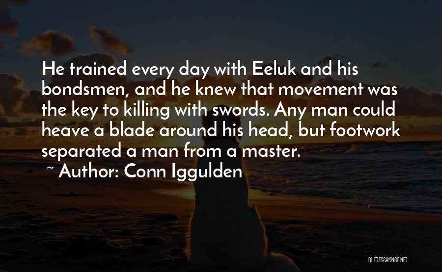 Conn Iggulden Quotes: He Trained Every Day With Eeluk And His Bondsmen, And He Knew That Movement Was The Key To Killing With