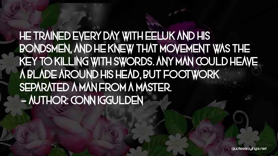 Conn Iggulden Quotes: He Trained Every Day With Eeluk And His Bondsmen, And He Knew That Movement Was The Key To Killing With