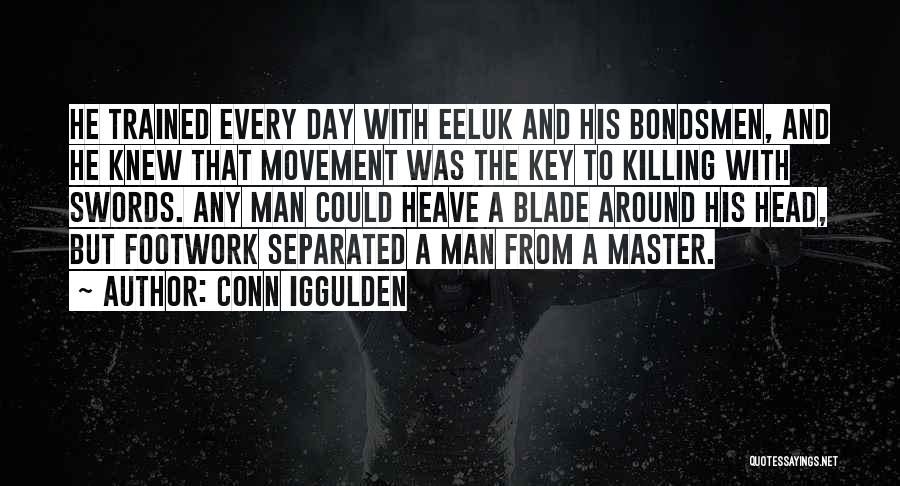 Conn Iggulden Quotes: He Trained Every Day With Eeluk And His Bondsmen, And He Knew That Movement Was The Key To Killing With