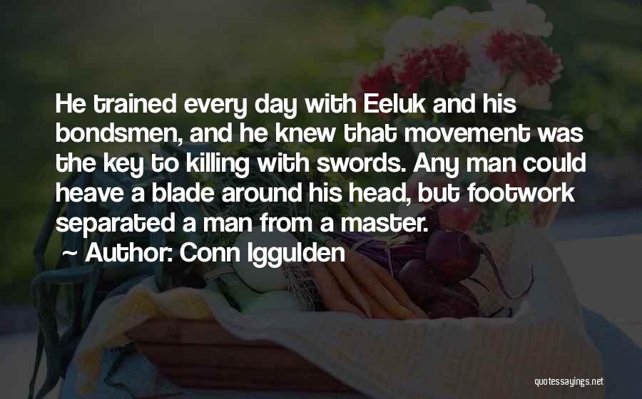 Conn Iggulden Quotes: He Trained Every Day With Eeluk And His Bondsmen, And He Knew That Movement Was The Key To Killing With