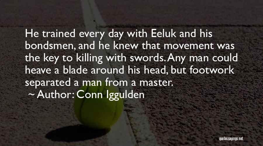 Conn Iggulden Quotes: He Trained Every Day With Eeluk And His Bondsmen, And He Knew That Movement Was The Key To Killing With