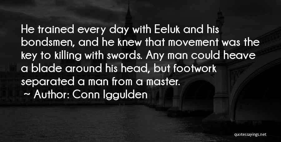 Conn Iggulden Quotes: He Trained Every Day With Eeluk And His Bondsmen, And He Knew That Movement Was The Key To Killing With