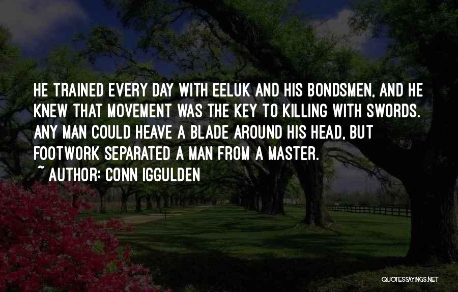 Conn Iggulden Quotes: He Trained Every Day With Eeluk And His Bondsmen, And He Knew That Movement Was The Key To Killing With