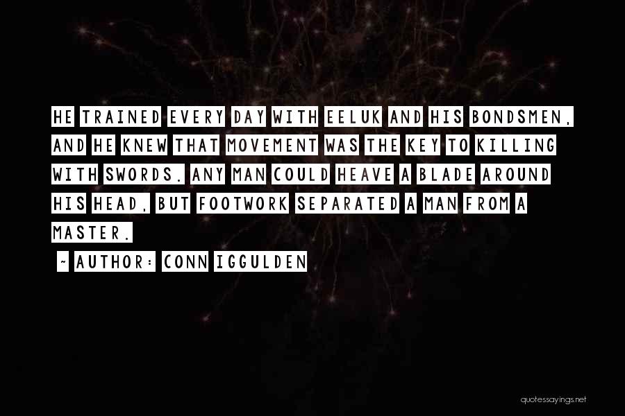 Conn Iggulden Quotes: He Trained Every Day With Eeluk And His Bondsmen, And He Knew That Movement Was The Key To Killing With