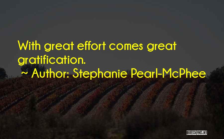 Stephanie Pearl-McPhee Quotes: With Great Effort Comes Great Gratification.