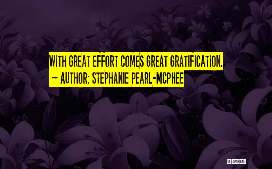 Stephanie Pearl-McPhee Quotes: With Great Effort Comes Great Gratification.