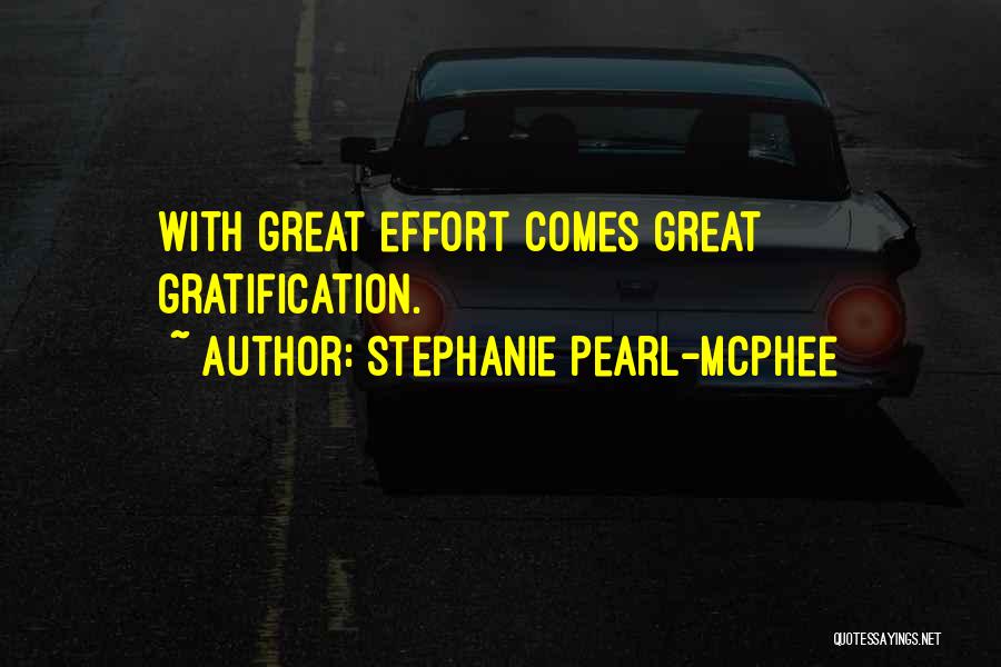 Stephanie Pearl-McPhee Quotes: With Great Effort Comes Great Gratification.
