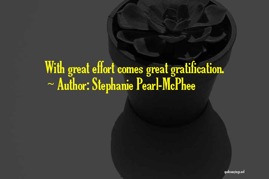 Stephanie Pearl-McPhee Quotes: With Great Effort Comes Great Gratification.