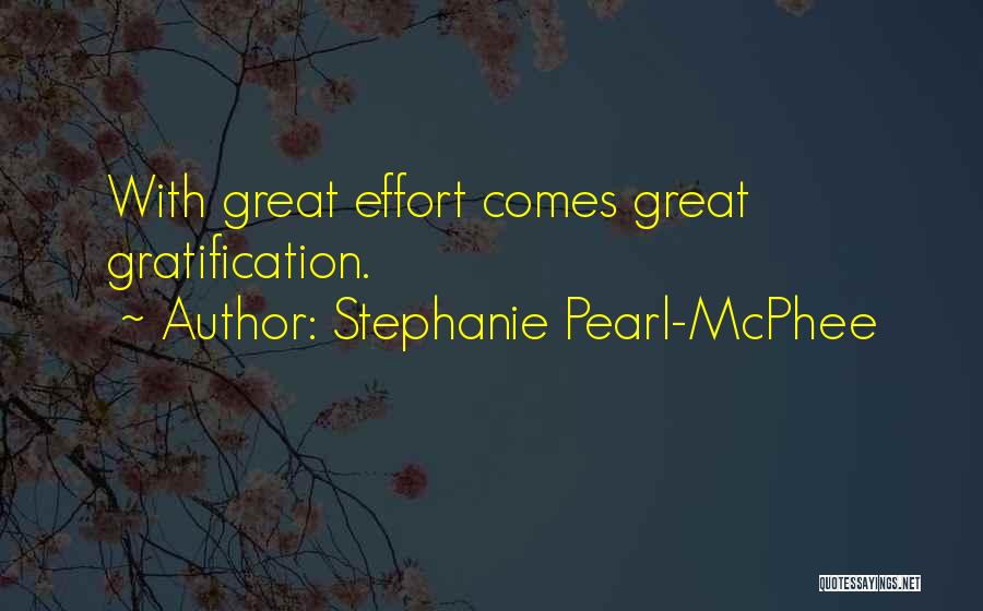 Stephanie Pearl-McPhee Quotes: With Great Effort Comes Great Gratification.