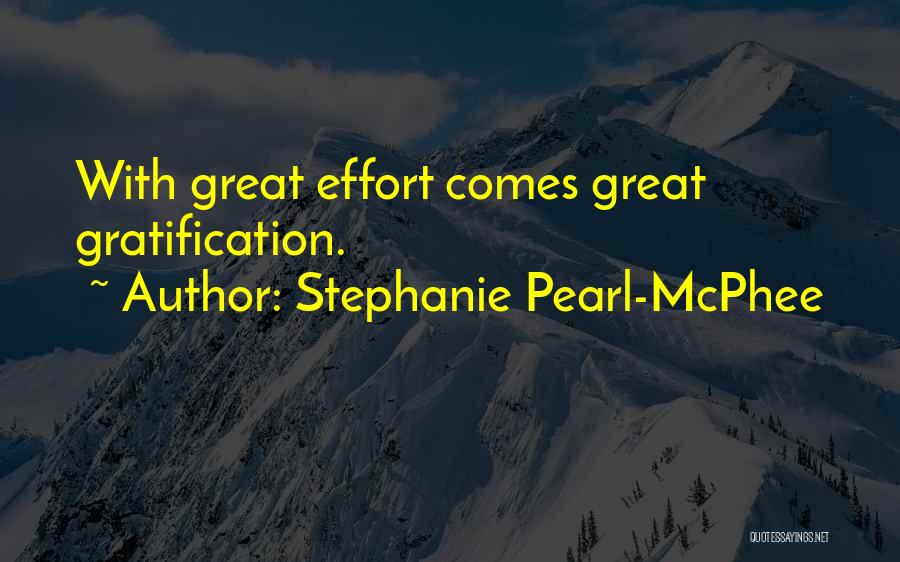 Stephanie Pearl-McPhee Quotes: With Great Effort Comes Great Gratification.