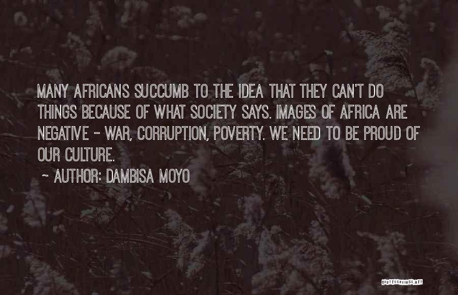 Dambisa Moyo Quotes: Many Africans Succumb To The Idea That They Can't Do Things Because Of What Society Says. Images Of Africa Are