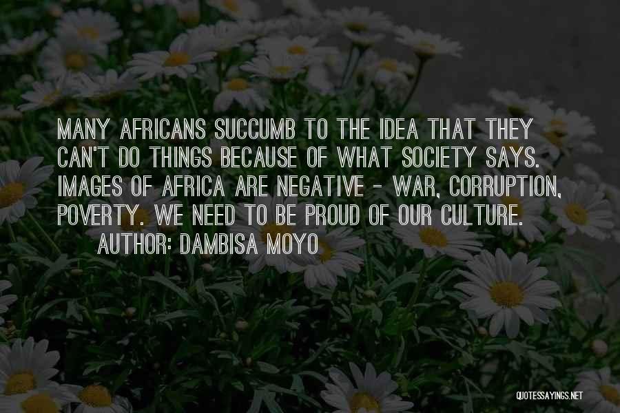 Dambisa Moyo Quotes: Many Africans Succumb To The Idea That They Can't Do Things Because Of What Society Says. Images Of Africa Are